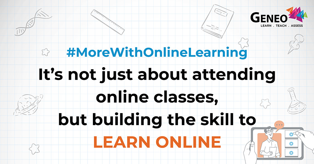 It’s not just about attending online classes, but building the skill to LEARN ONLINE