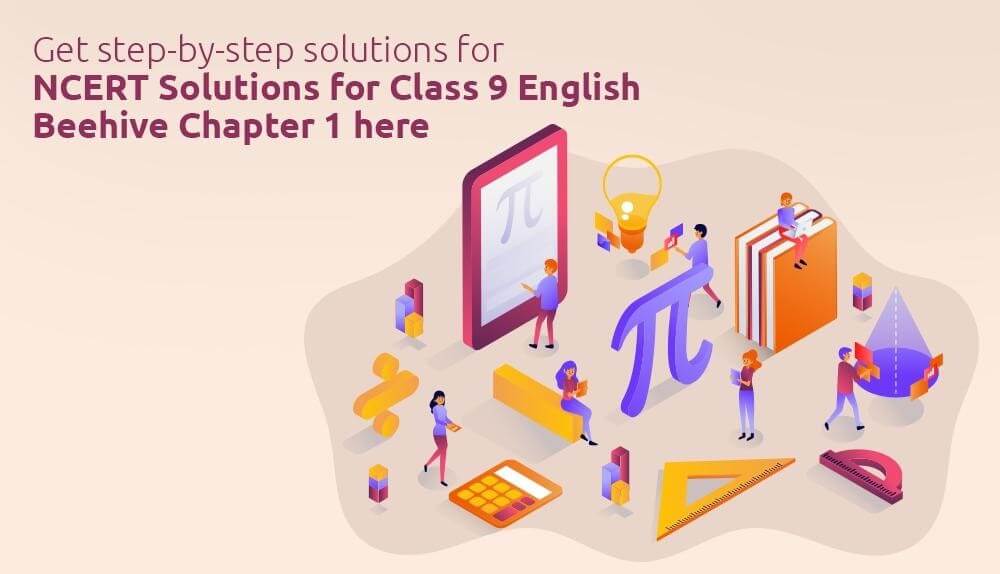 Get step-by-step solutions for NCERT Solutions for Class 9 English Beehive Chapter 1