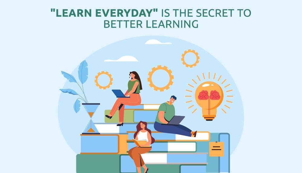 Learn everyday is the secret to learning better