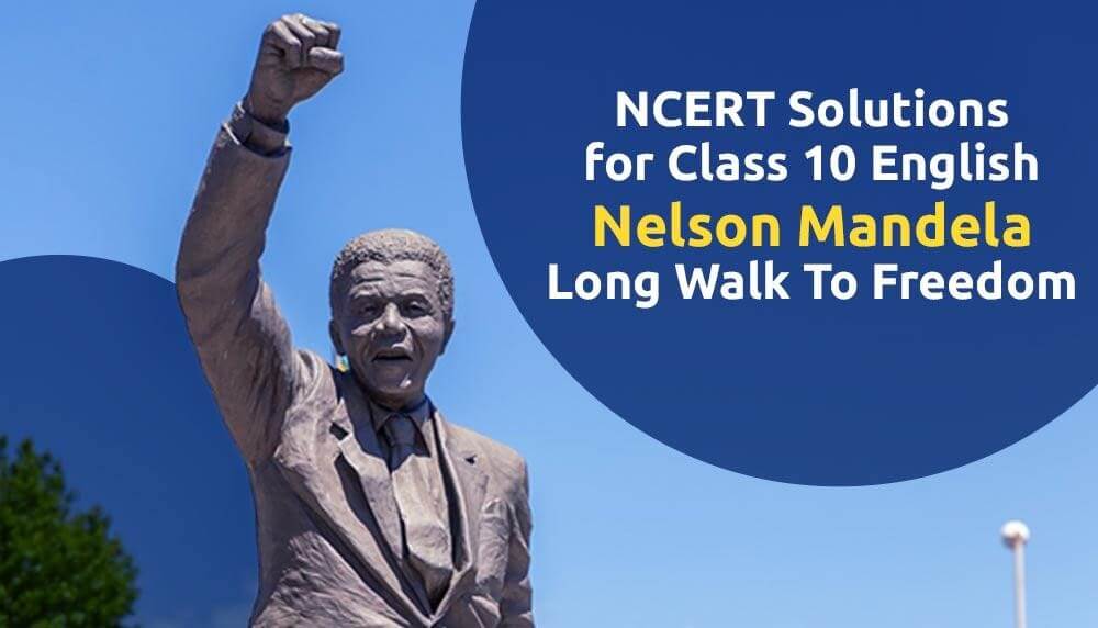 NCERT Solutions for Class 10 English Nelson Mandela Long Walk To Freedom
